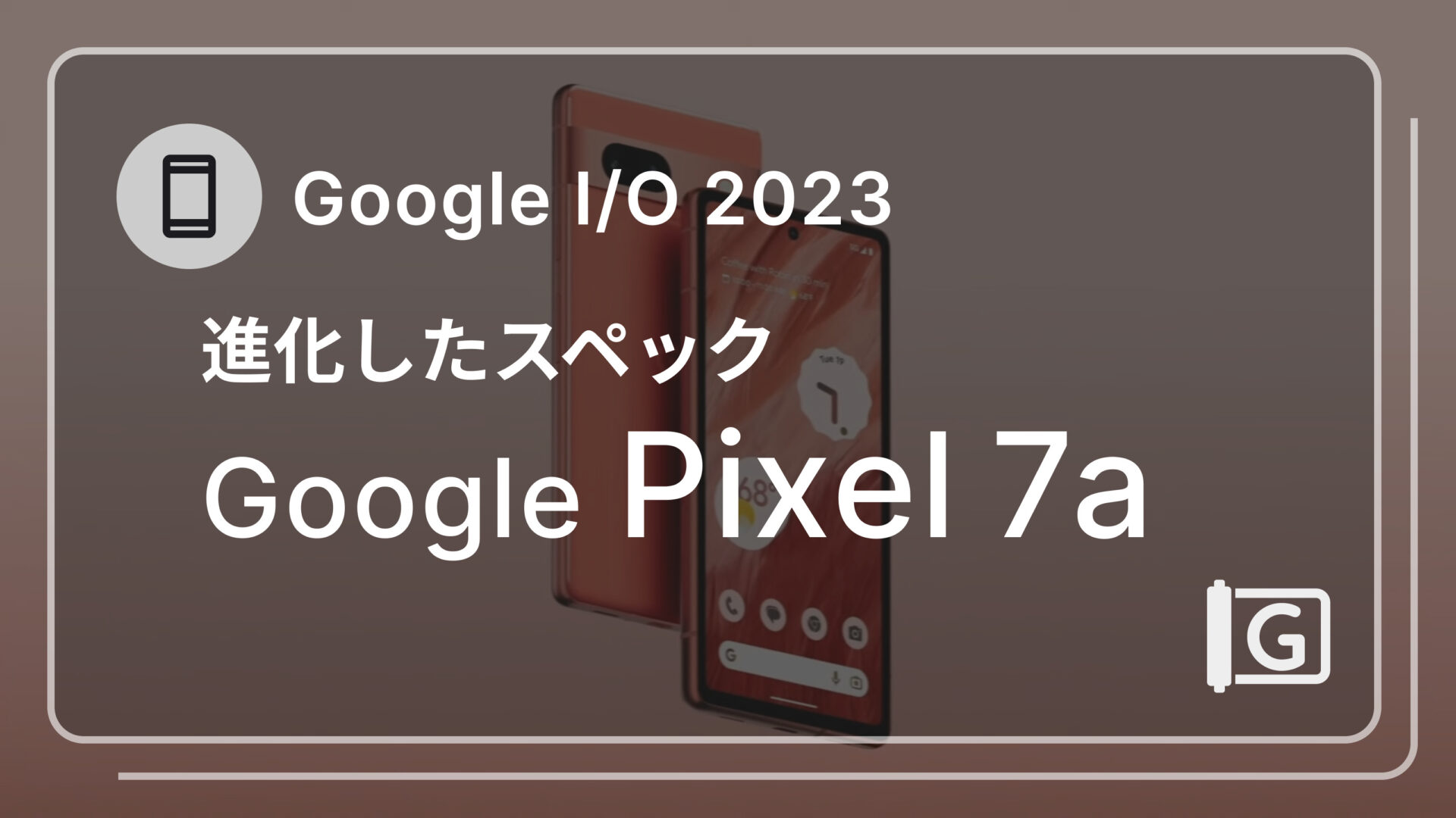 Google Pixel 7a 発表！長く使いたくなるスペックに進化
